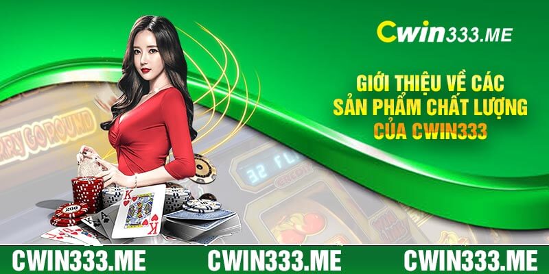 Giới thiệu về các sản phẩm chất lượng của Cwin333